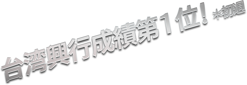 台湾興行成績第１位！（初週）